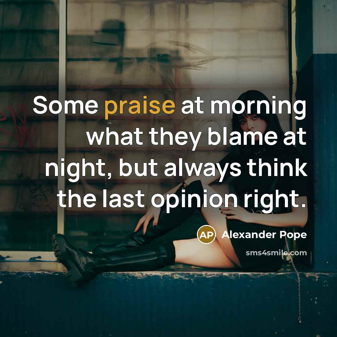 “Some praise at morning what they blame at night, but…” quote by Alexander Pope