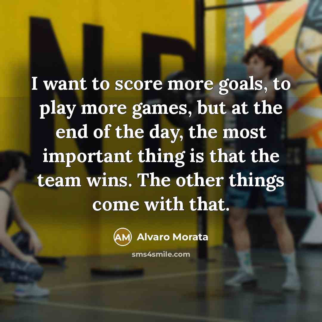 “I want to score more goals, to play more games,…” quote by Alvaro Morata