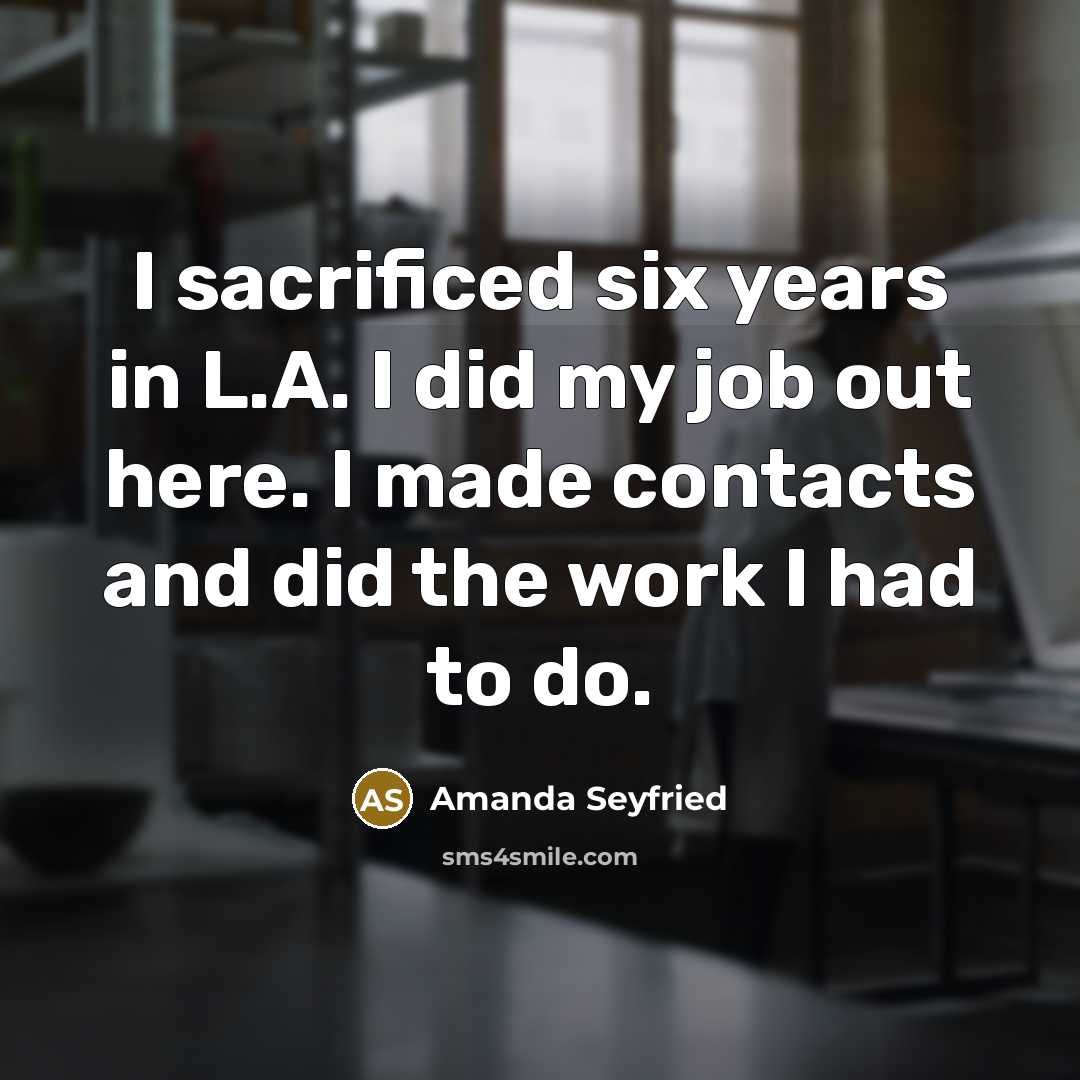 “I sacrificed six years in L.A. I did my job…” quote by Amanda Seyfried