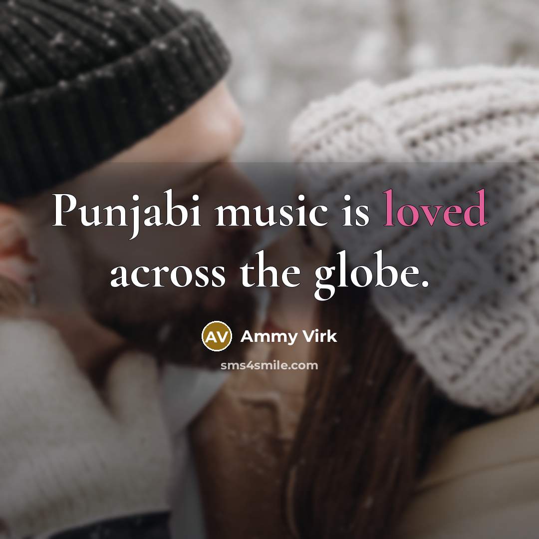 “Punjabi music is loved across the globe.…” quote by Ammy Virk