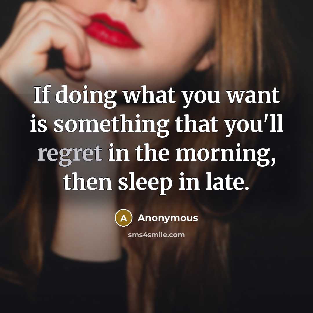 “If doing what you want is something that you'll regret…” quote by Anonymous