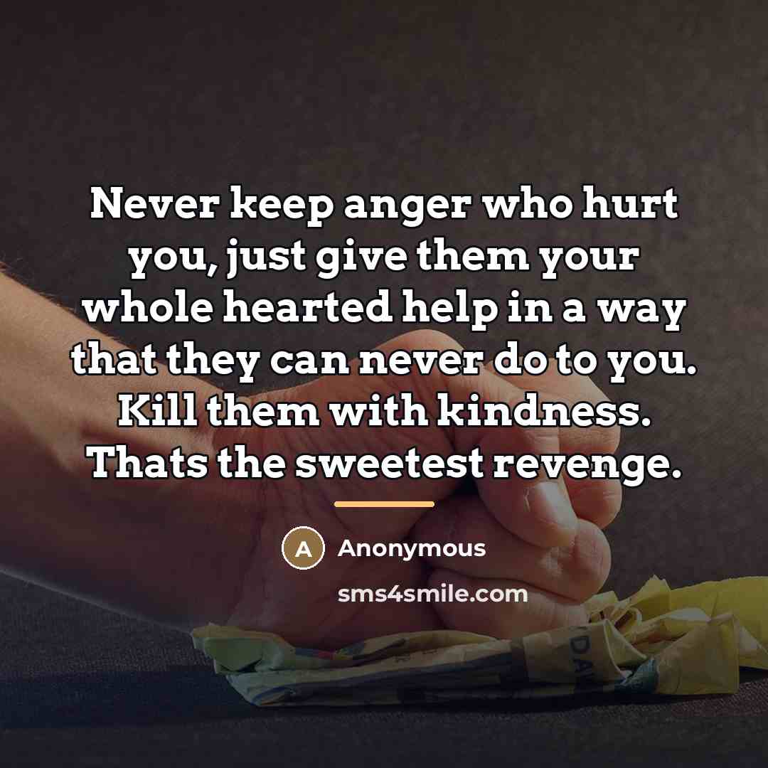 “Never keep anger who hurt you, just give them your…” quote by Anonymous
