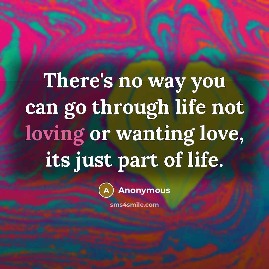 “There's no way you can go through life not loving…” quote by Anonymous