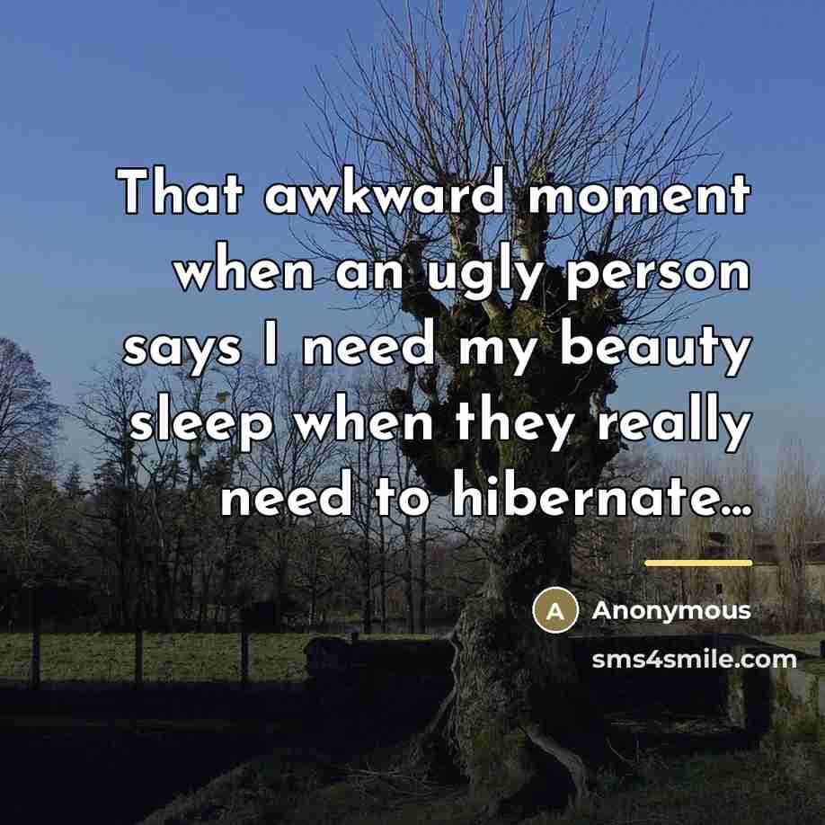 “That awkward moment when an ugly person says I need…” quote by Anonymous