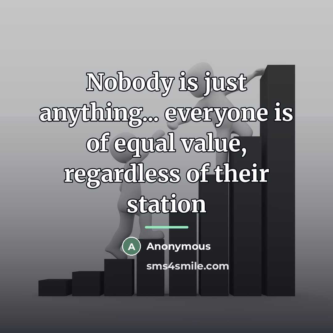 “Nobody is just anything... everyone is of equal value, regardless…” quote by Anonymous