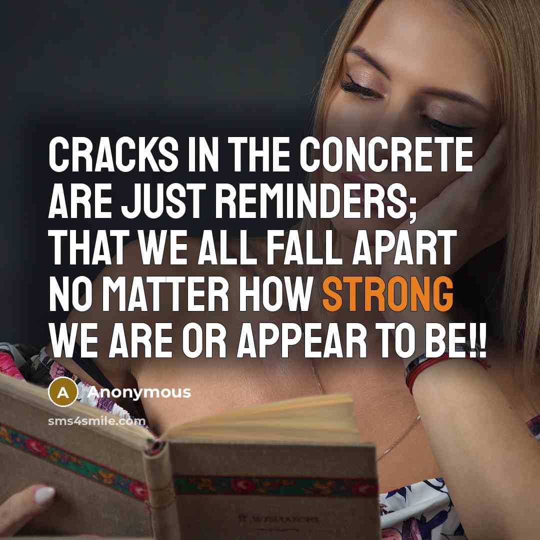 “Cracks in the concrete are just reminders; that we all fall apart no matter how strong we are or appear to be!!” quote by Anonymous