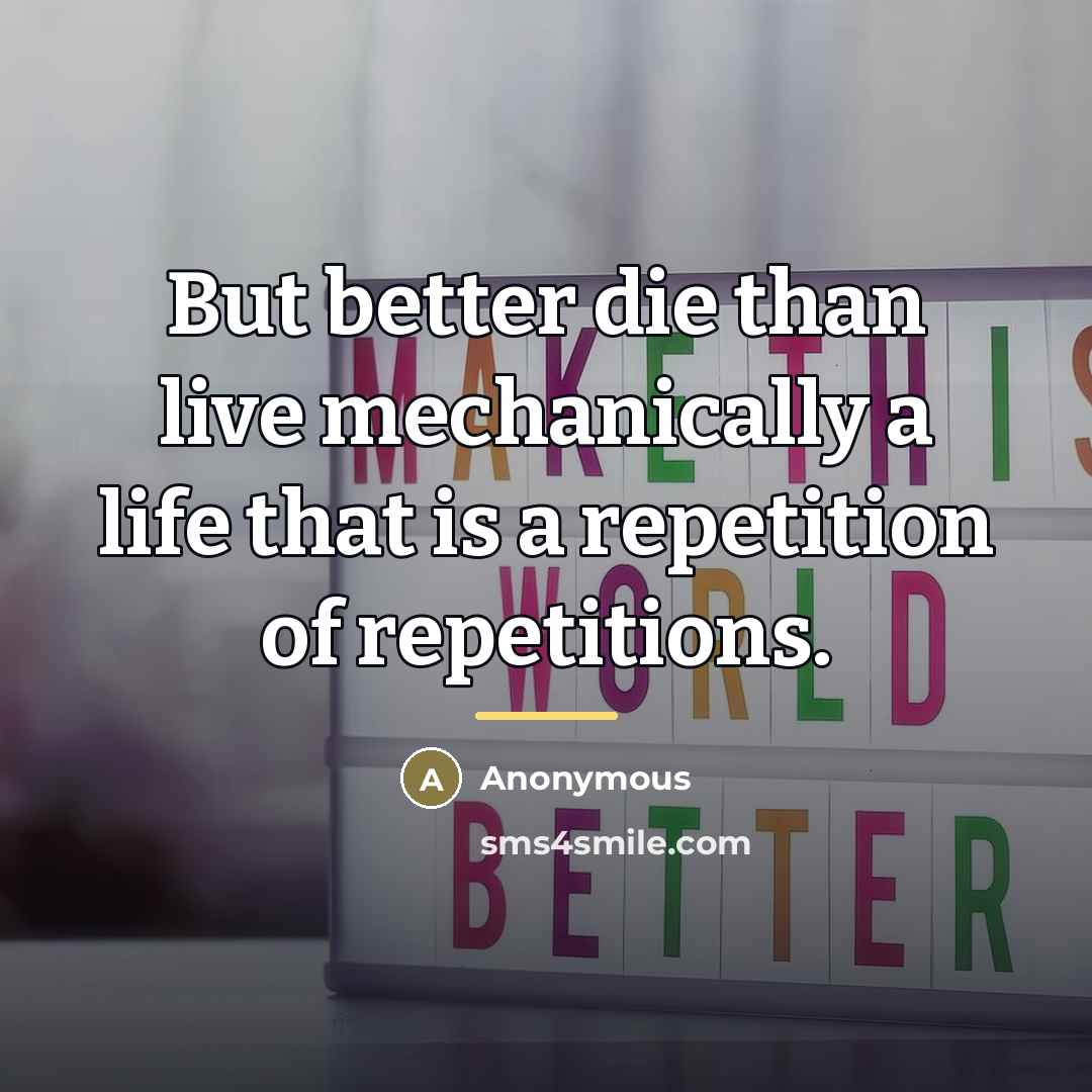 “But better die than live mechanically a life that is…” quote by Anonymous