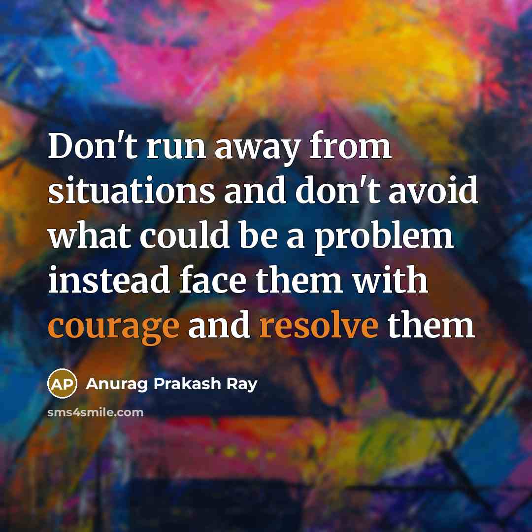 “Don't run away from situations and don't avoid what could…” quote by Anurag Prakash Ray