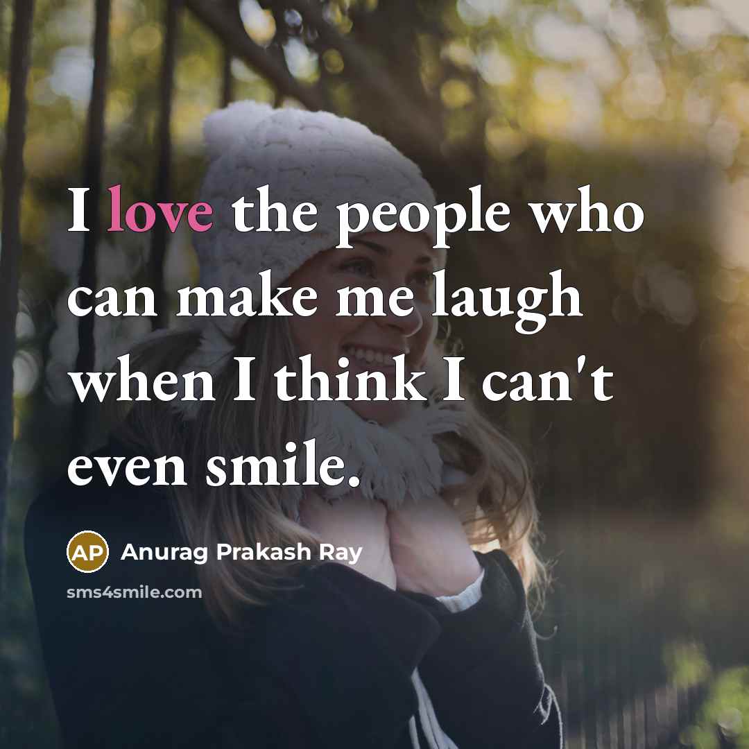 “I love the people who can make me laugh when…” quote by Anurag Prakash Ray