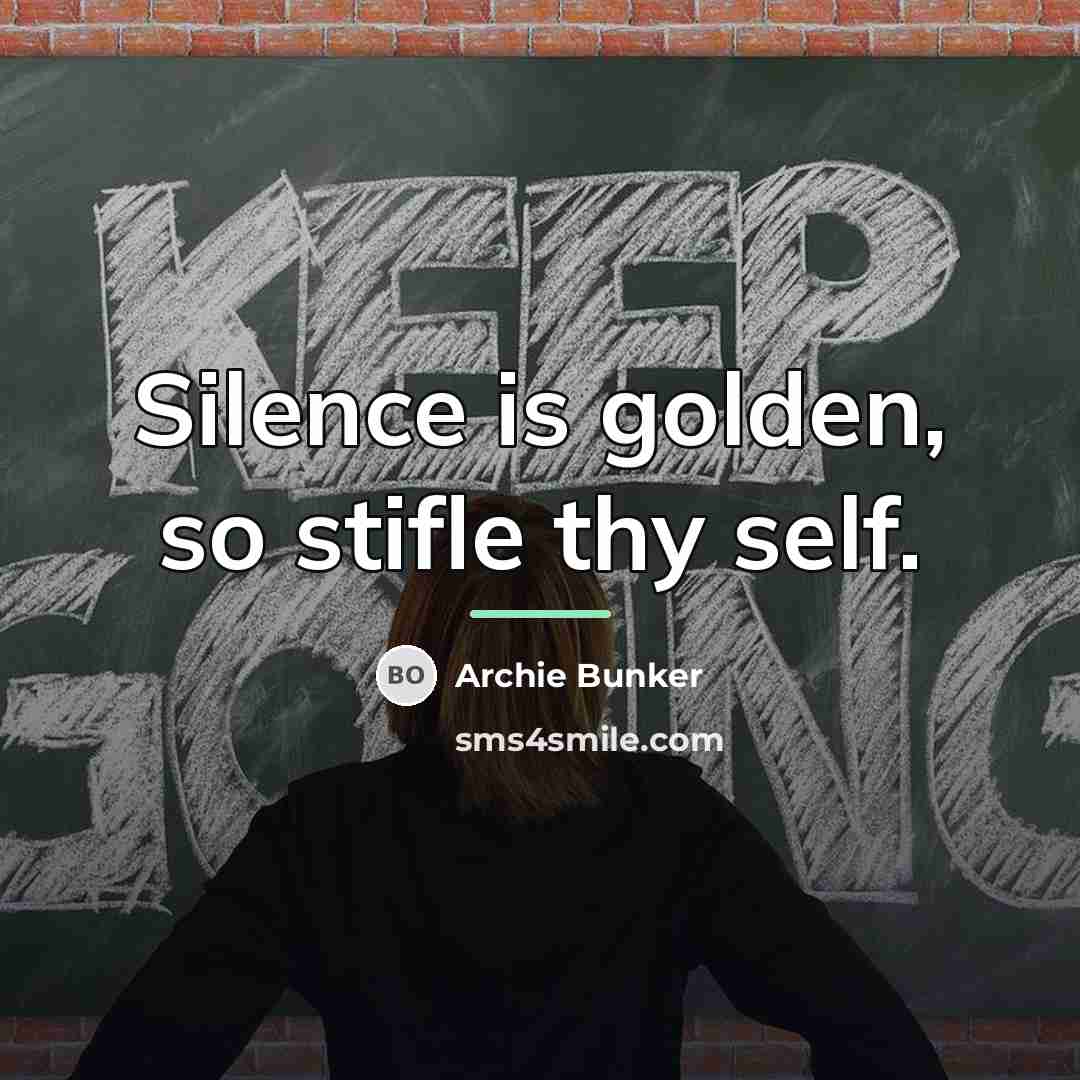 “Silence is golden, so stifle thy self.…” quote by Archie Bunker
