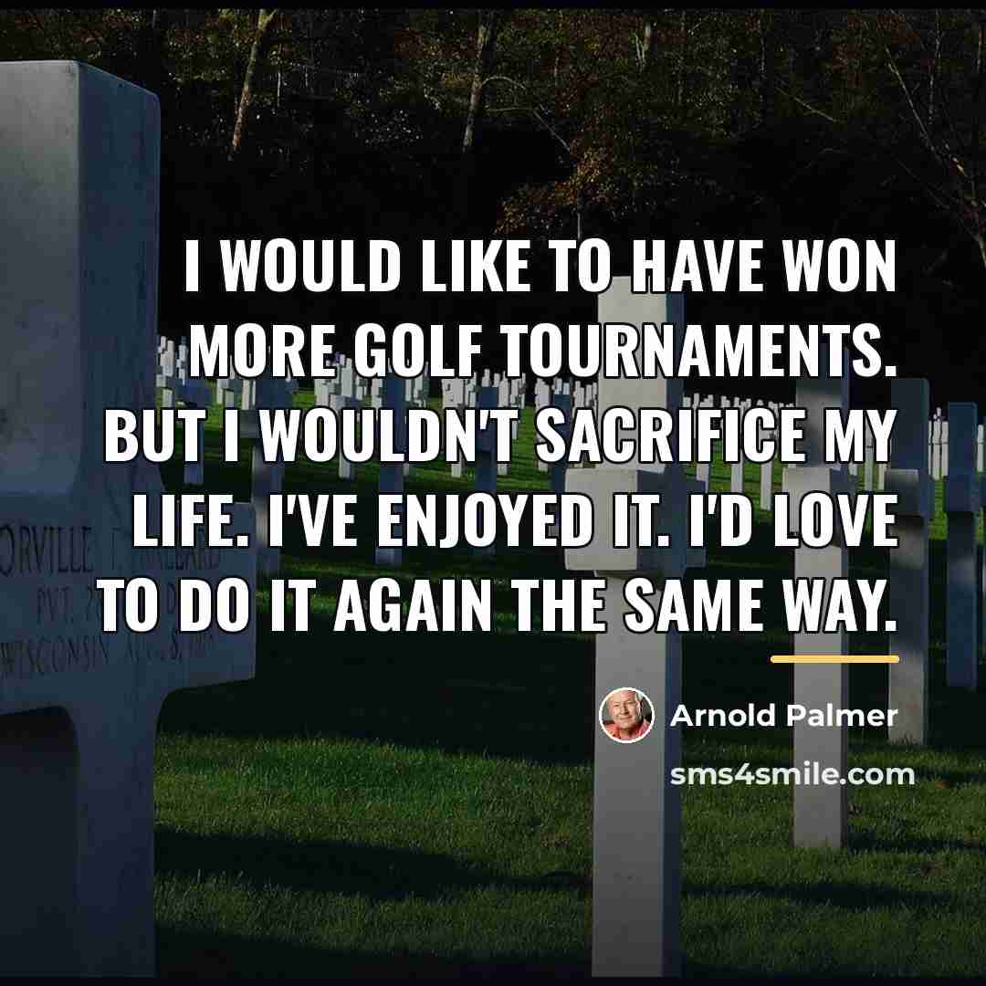 “I would like to have won more golf tournaments. But…” quote by Arnold Palmer