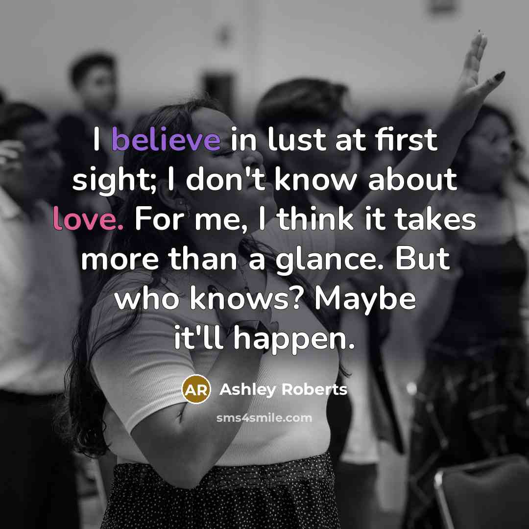 “I believe in lust at first sight; I don't know…” quote by Ashley Roberts
