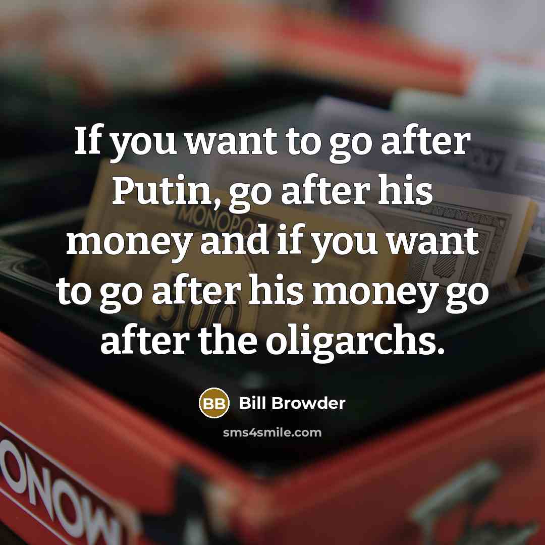 “If you want to go after Putin, go after his…” quote by Bill Browder