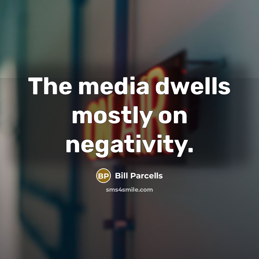 “The media dwells mostly on negativity.…” quote by Bill Parcells