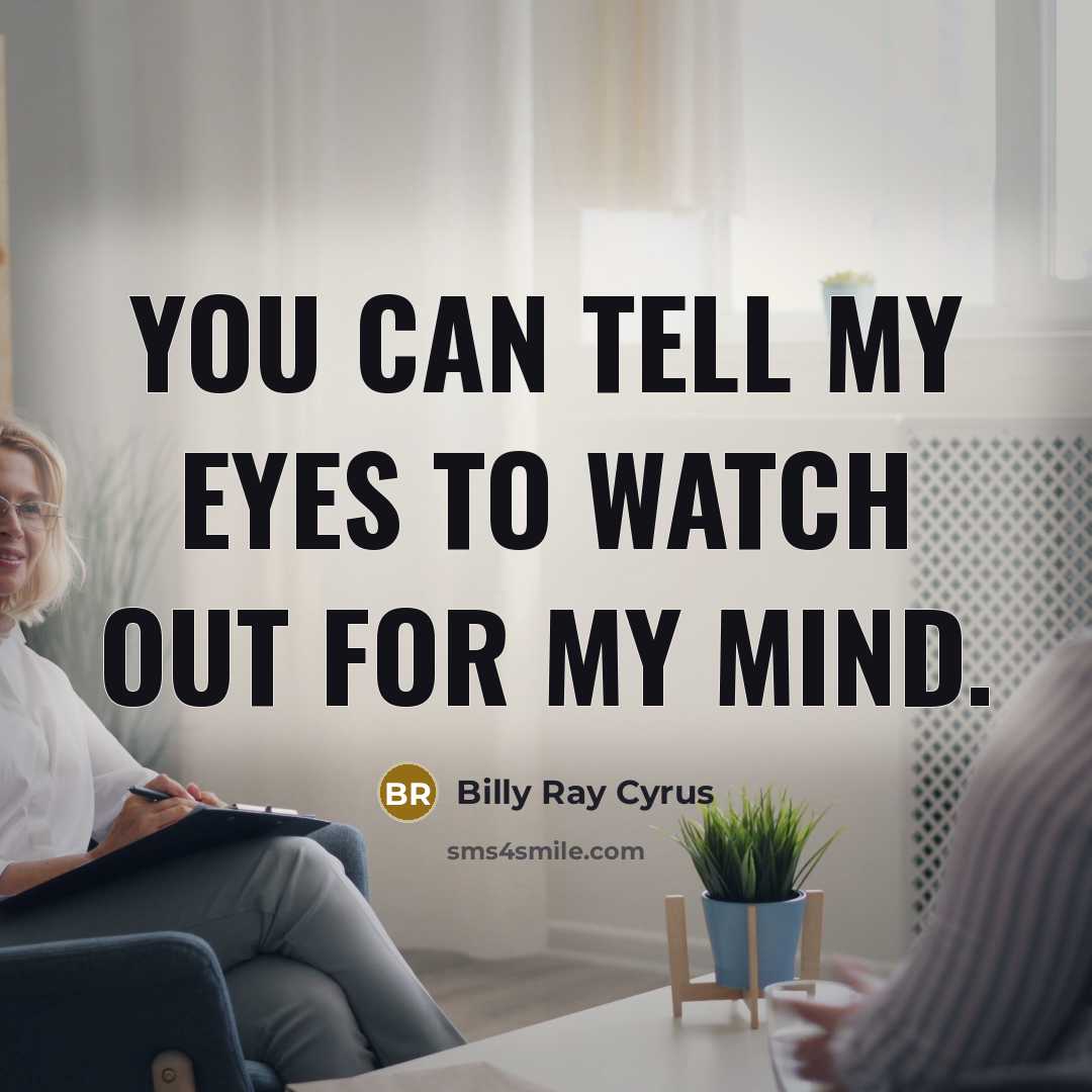 “You can tell my eyes to watch out for my…” quote by Billy Ray Cyrus