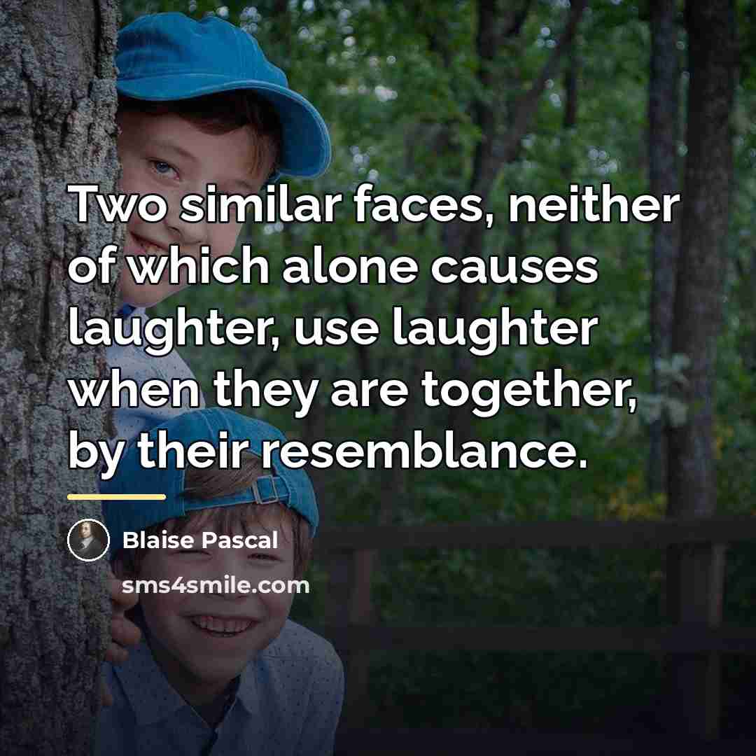 “Two similar faces, neither of which alone causes laughter, use…” quote by Blaise Pascal