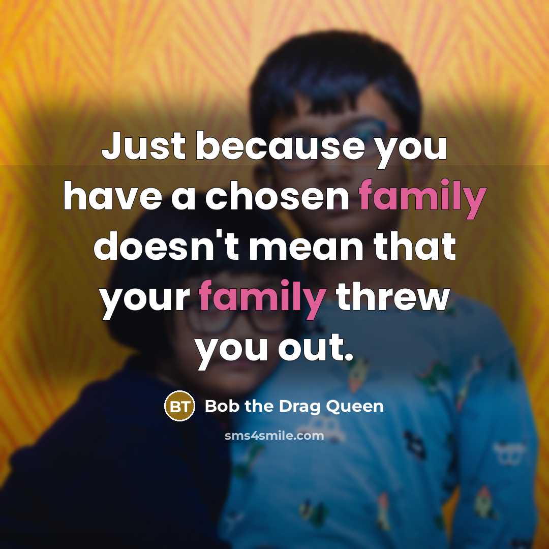 “Just because you have a chosen family doesn't mean that…” quote by Bob the Drag Queen