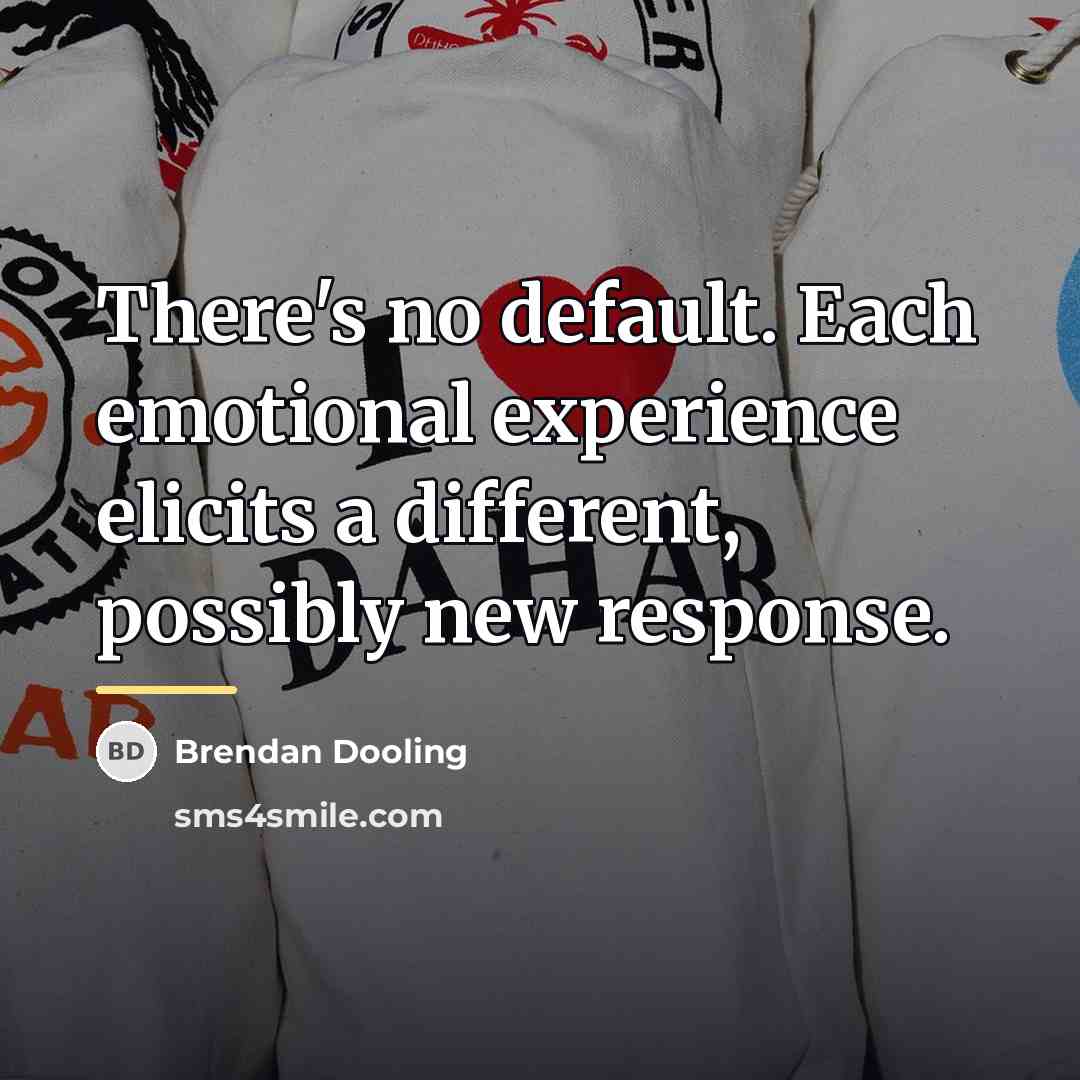 “There's no default. Each emotional experience elicits a different, possibly…” quote by Brendan Dooling