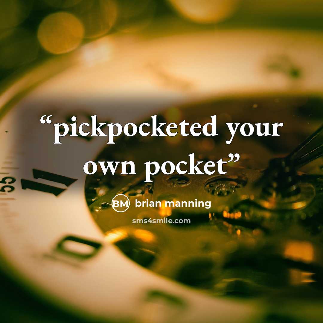 “pickpocketed your own pocket” quote by brian manning