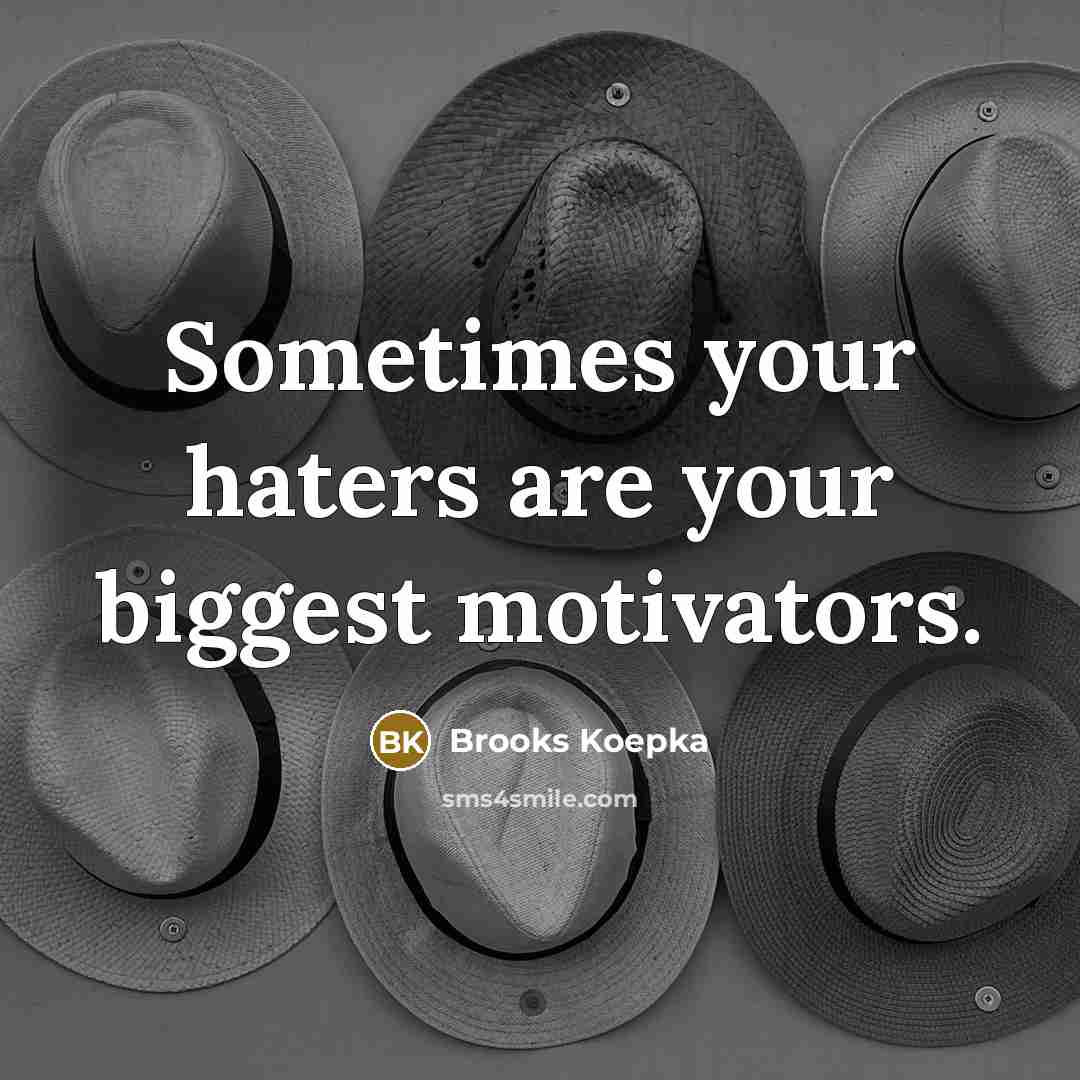 “Sometimes your haters are your biggest motivators.…” quote by Brooks Koepka