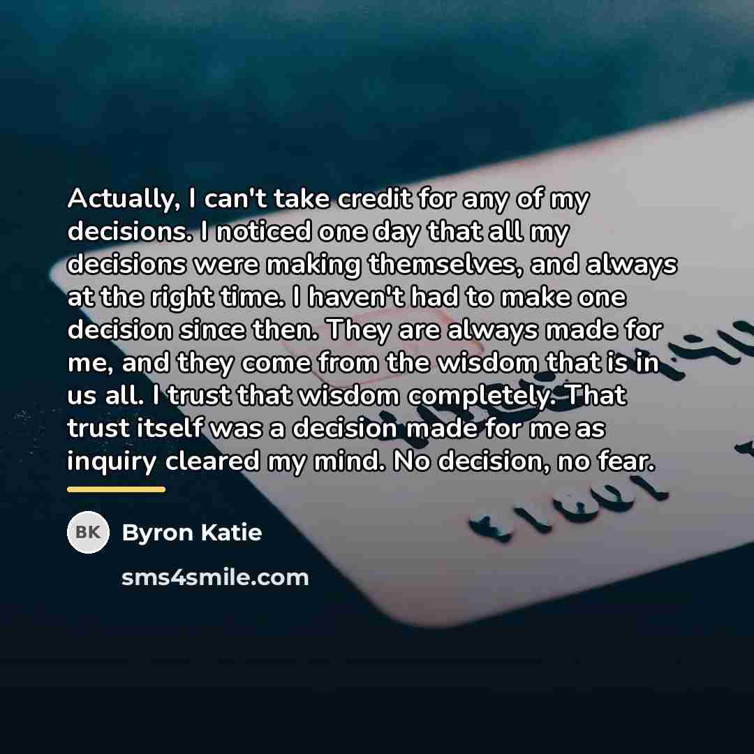 “Actually, I can't take credit for any of my decisions.…” quote by Byron Katie