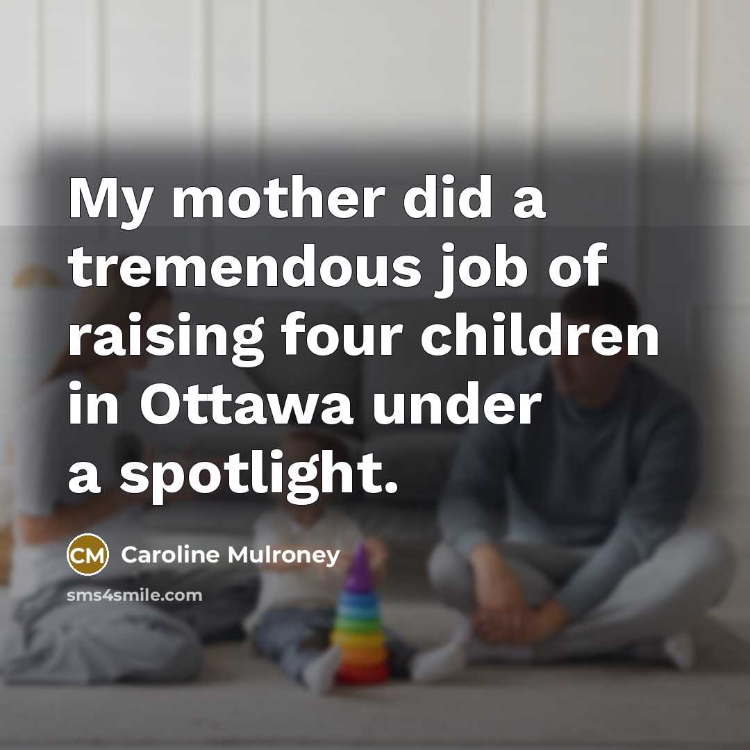 “My mother did a tremendous job of raising four children…” quote by Caroline Mulroney