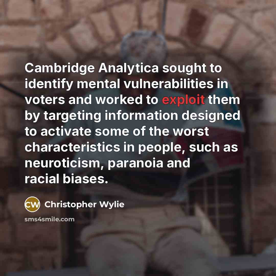 “Cambridge Analytica sought to identify mental vulnerabilities in voters and…” quote by Christopher Wylie