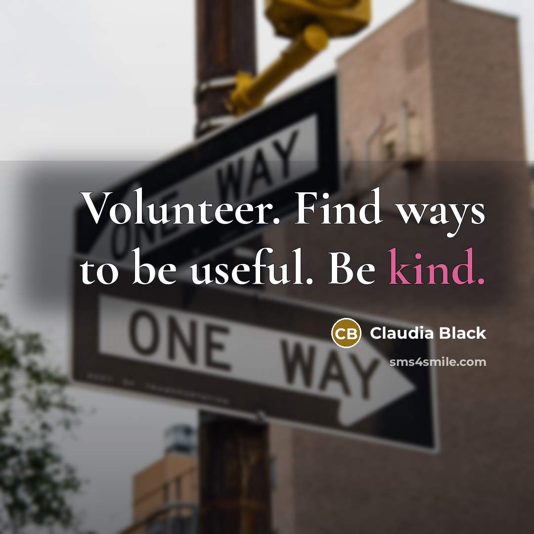 “Volunteer. Find ways to be useful. Be kind.…” quote by Claudia Black