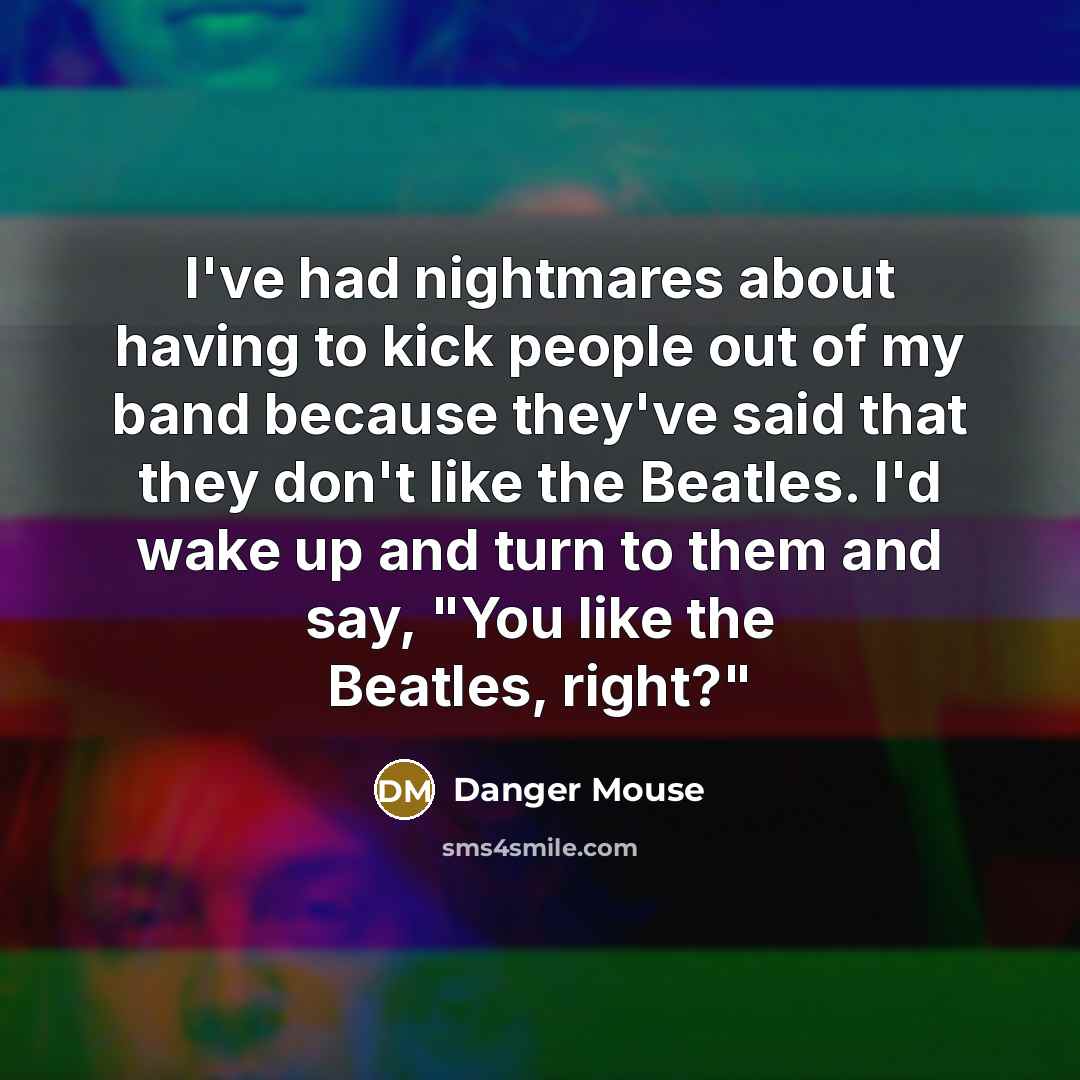 “I've had nightmares about having to kick people out of…” quote by Danger Mouse