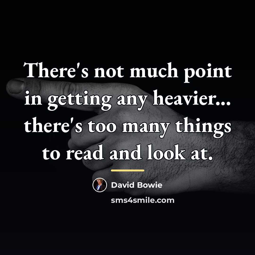“There's not much point in getting any heavier... there's too…” quote by David Bowie