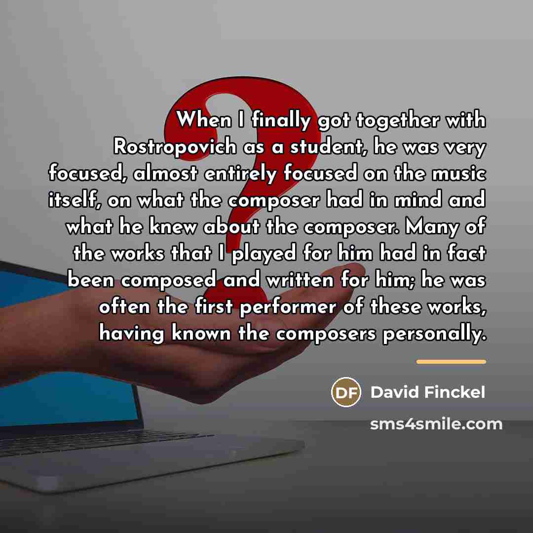 “When I finally got together with Rostropovich as a student,…” quote by David Finckel