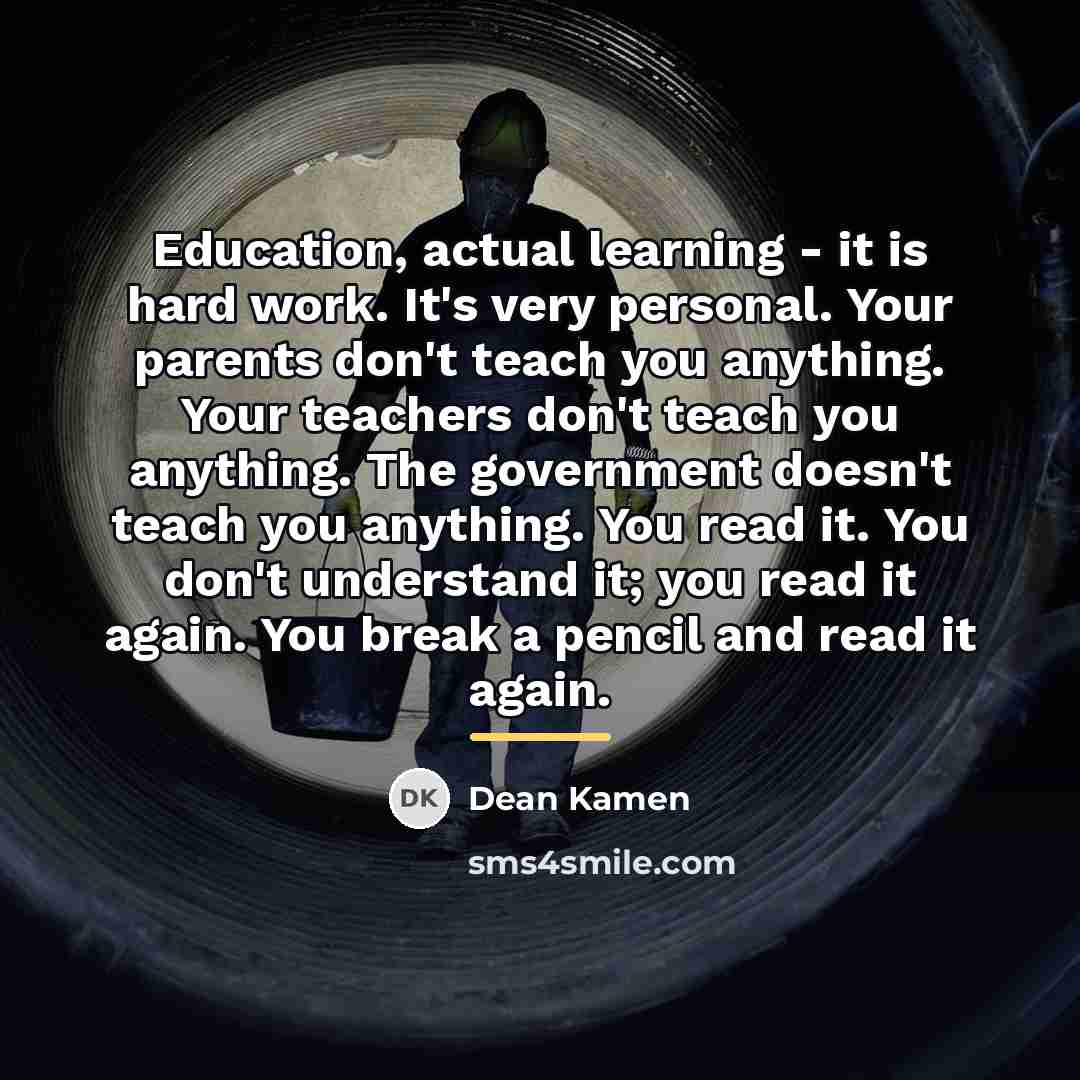“Education, actual learning - it is hard work. It's very…” quote by Dean Kamen