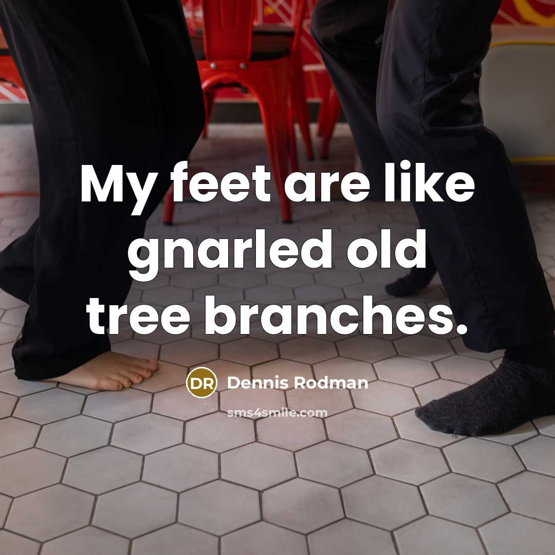 “My feet are like gnarled old tree branches.…” quote by Dennis Rodman