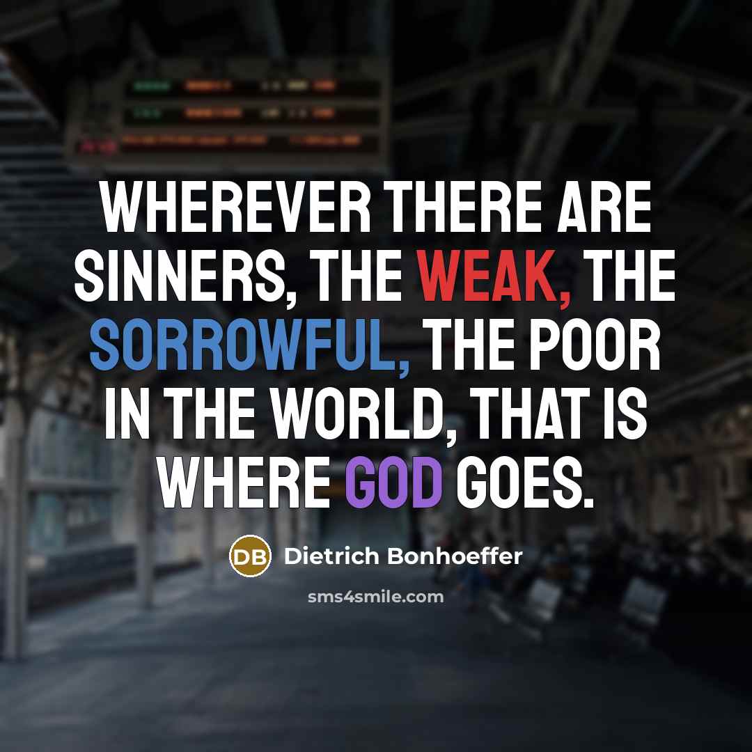 “Wherever there are sinners, the weak, the sorrowful, the poor…” quote by Dietrich Bonhoeffer