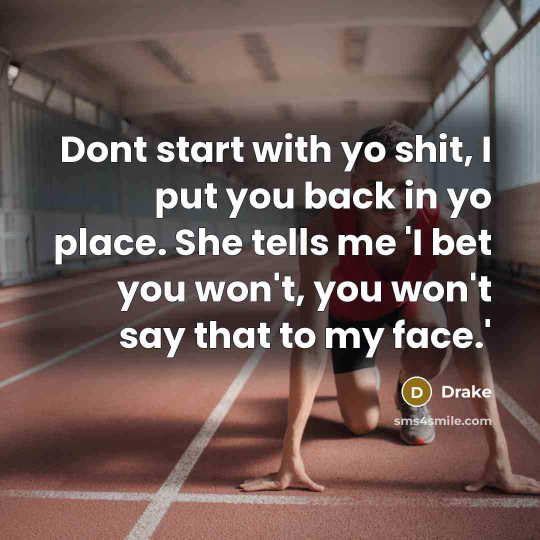 “Dont start with yo shit, I put you back in…” quote by Drake