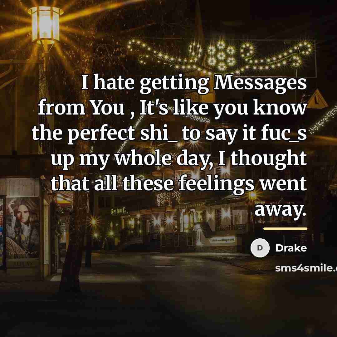 “I hate getting Messages from You , It's like you…” quote by Drake