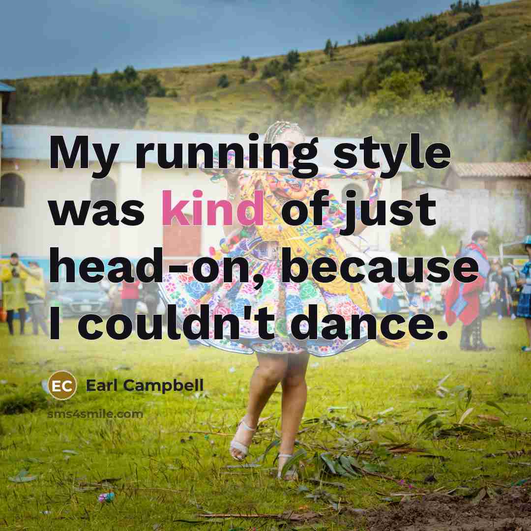 “My running style was kind of just head-on, because I…” quote by Earl Campbell