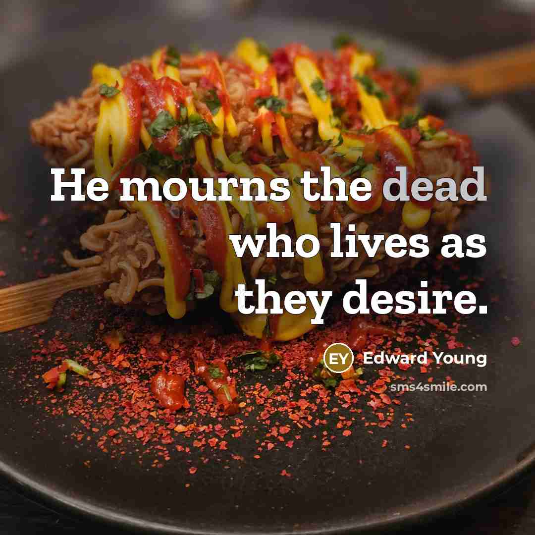 “He mourns the dead who lives as they desire.…” quote by Edward Young