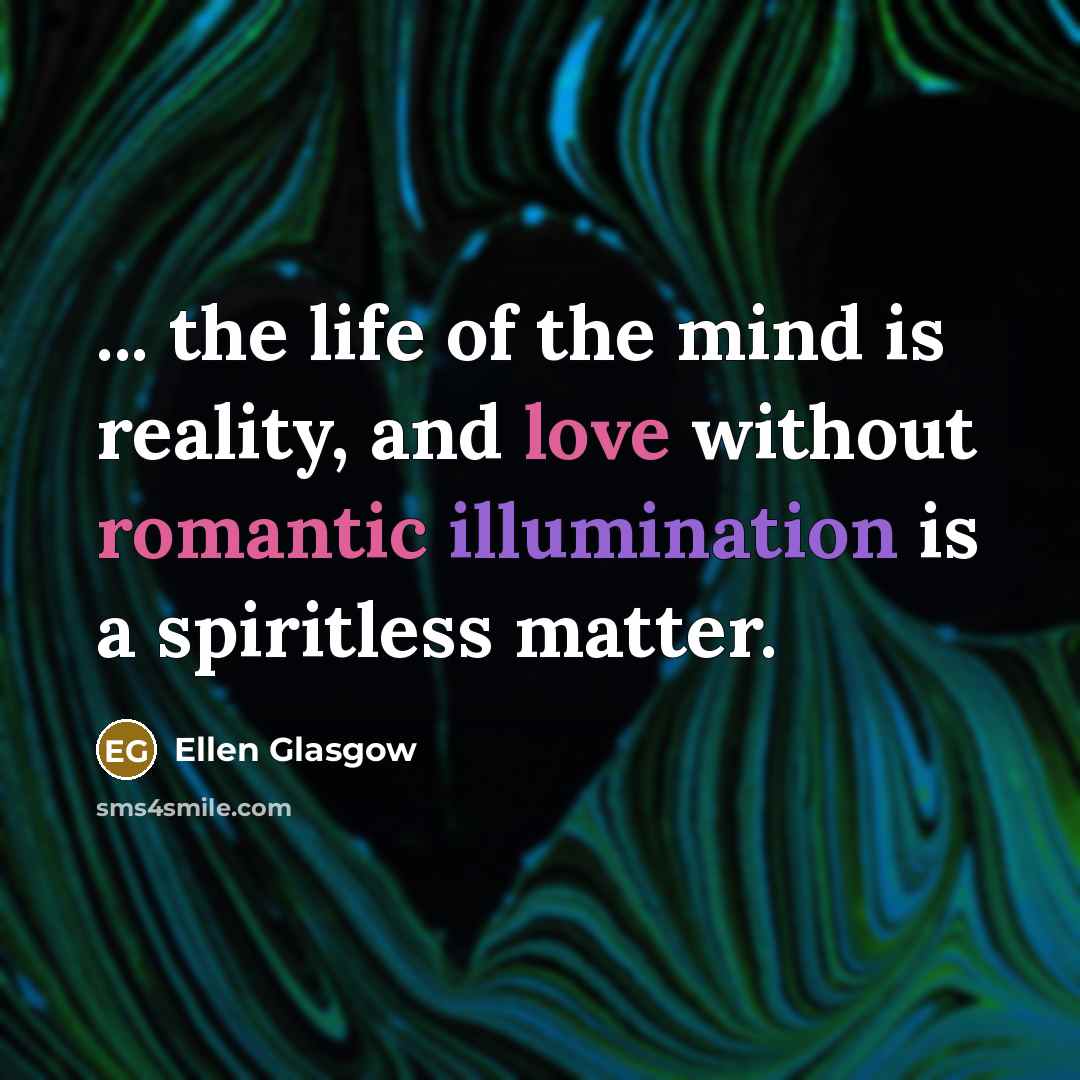 “... the life of the mind is reality, and love…” quote by Ellen Glasgow