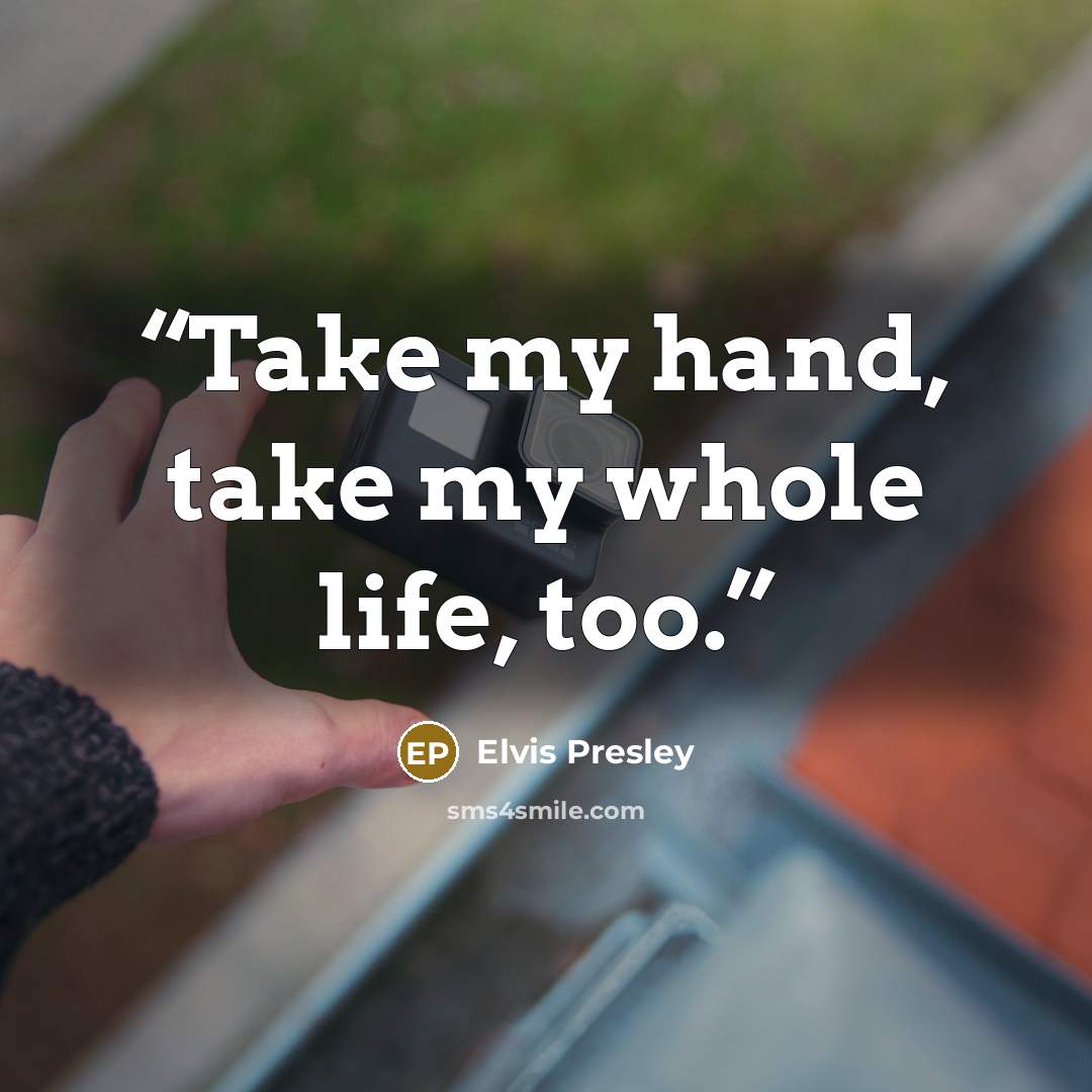 “Take my hand, take my whole life, too.” quote by Elvis Presley