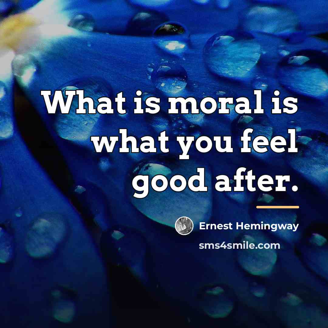 “What is moral is what you feel good after.…” quote by Ernest Hemingway