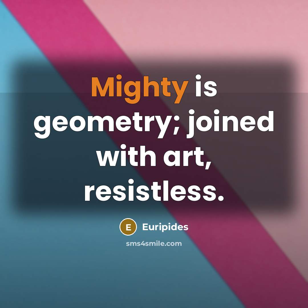 “Mighty is geometry; joined with art, resistless.…” quote by Euripides