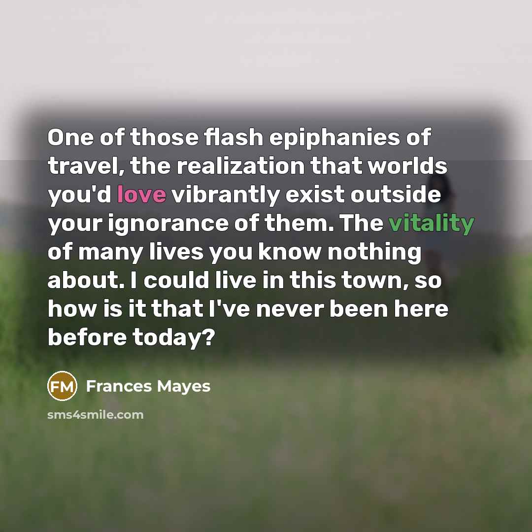 “One of those flash epiphanies of travel, the realization that…” quote by Frances Mayes