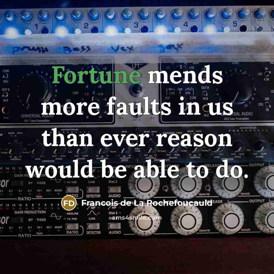 “Fortune mends more faults in us than ever reason would…” quote by Francois de La Rochefoucauld