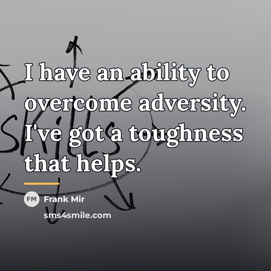 “I have an ability to overcome adversity. I've got a…” quote by Frank Mir