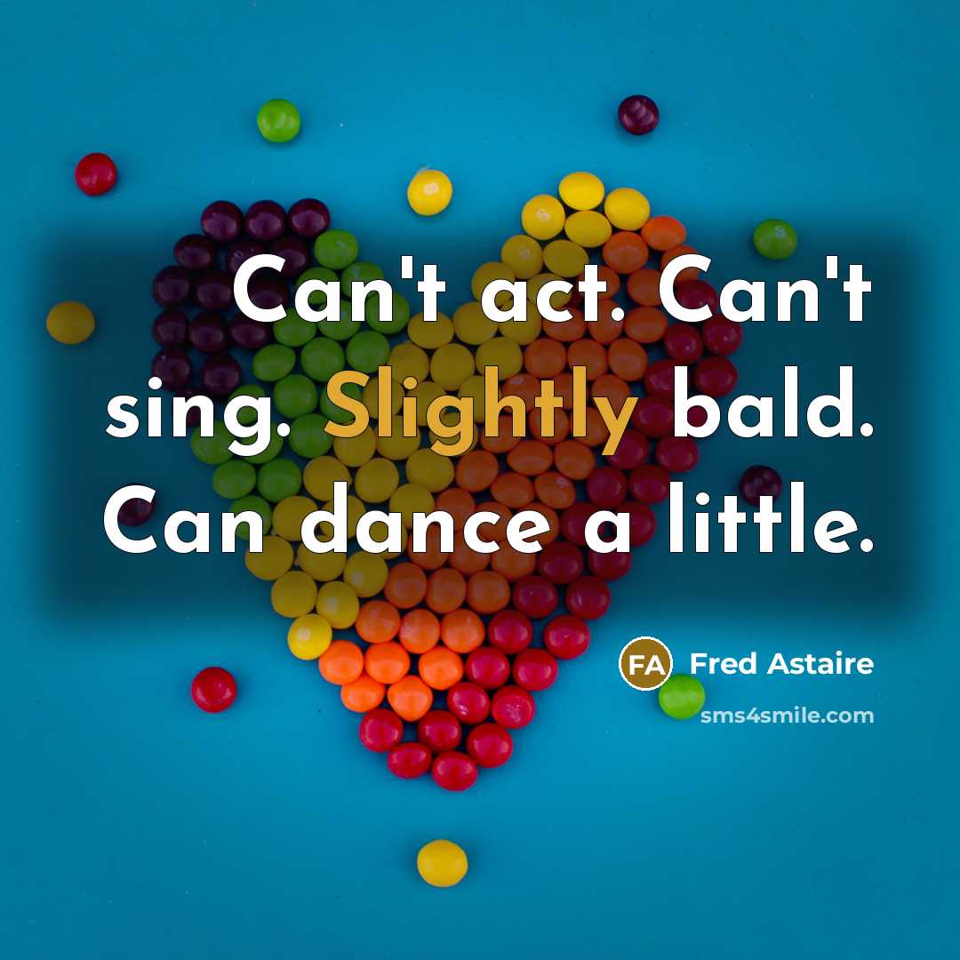 “Can't act. Can't sing. Slightly bald. Can dance a little.” quote by Fred Astaire