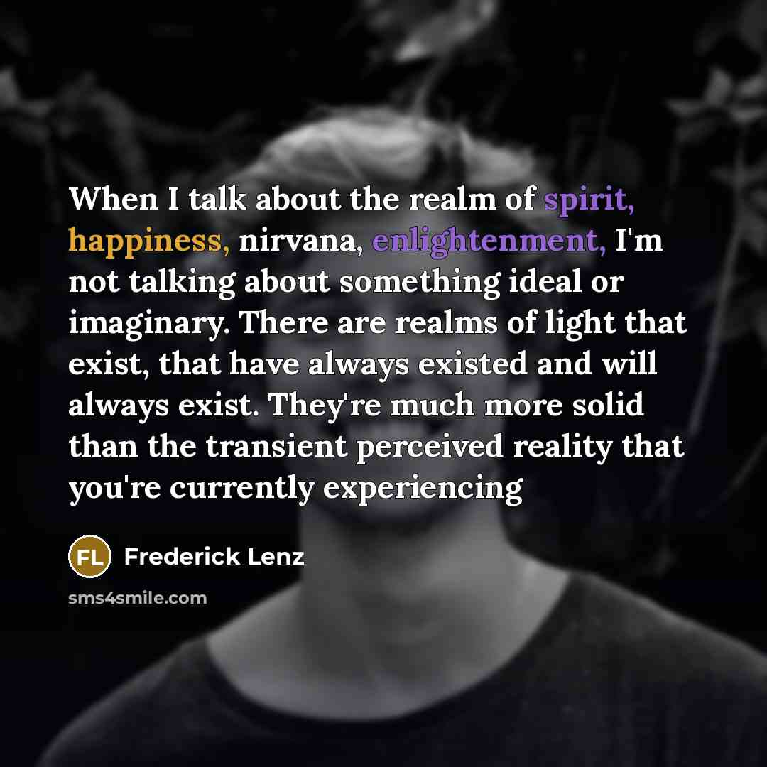 “When I talk about the realm of spirit, happiness, nirvana,…” quote by Frederick Lenz
