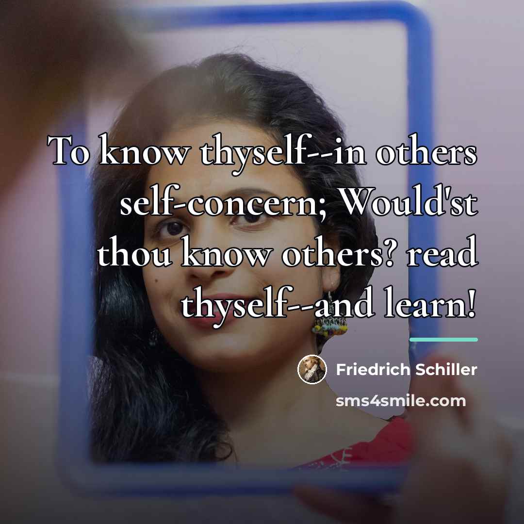 “To know thyself--in others self-concern; Would'st thou know others? read…” quote by Friedrich Schiller