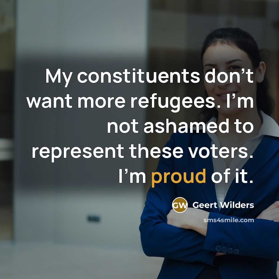“My constituents don't want more refugees. I'm not ashamed to…” quote by Geert Wilders