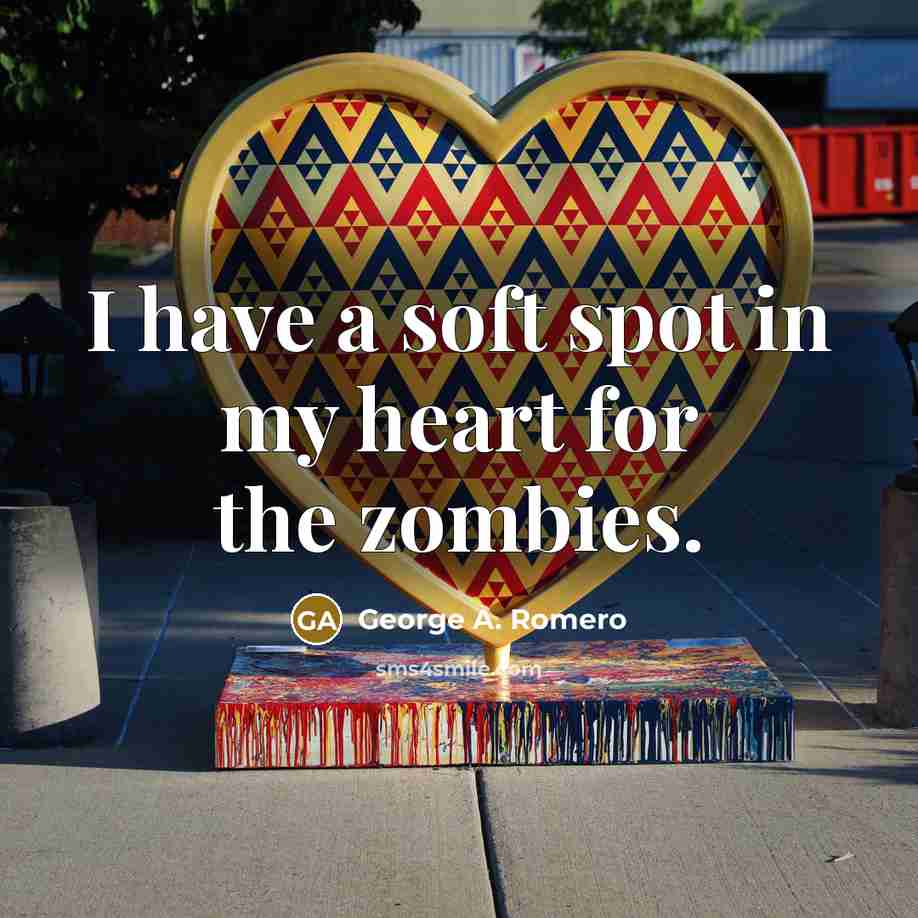 “I have a soft spot in my heart for the…” quote by George A. Romero